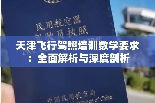 天津飞行驾照培训数学要求：全面解析与深度剖析