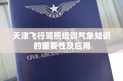 天津飞行驾照培训气象知识的重要性及应用