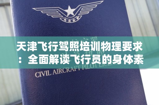 天津飞行驾照培训物理要求：全面解读飞行员的身体素质标准