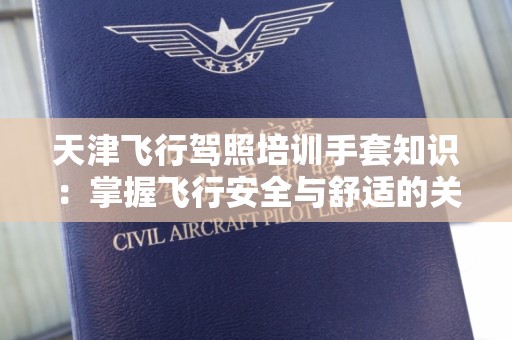 天津飞行驾照培训手套知识：掌握飞行安全与舒适的关键