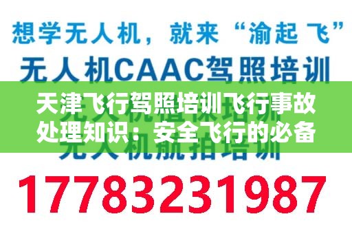 天津飞行驾照培训飞行事故处理知识：安全飞行的必备指南