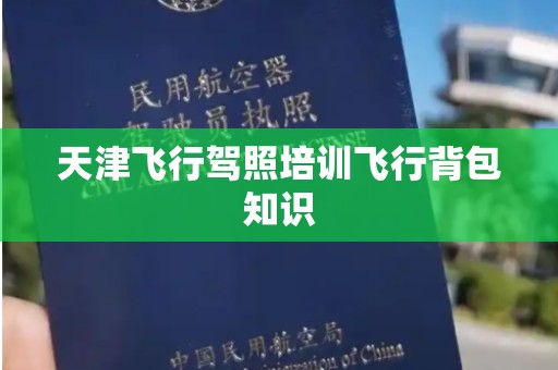 天津飞行驾照培训飞行背包知识