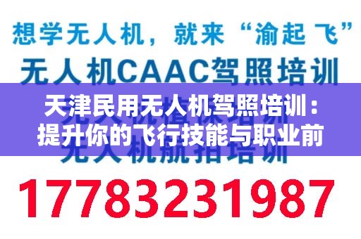 天津民用无人机驾照培训：提升你的飞行技能与职业前景