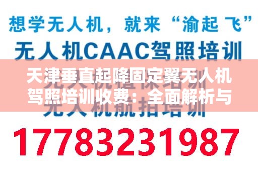天津垂直起降固定翼无人机驾照培训收费：全面解析与收费标准