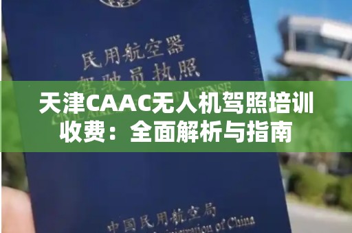 天津CAAC无人机驾照培训收费：全面解析与指南