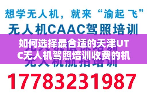 如何选择最合适的天津UTC无人机驾照培训收费的机构？