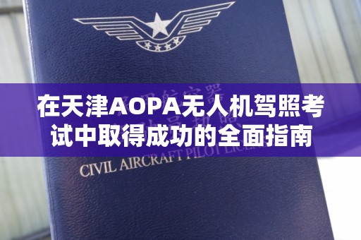 在天津AOPA无人机驾照考试中取得成功的全面指南