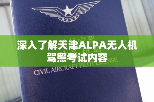 深入了解天津ALPA无人机驾照考试内容