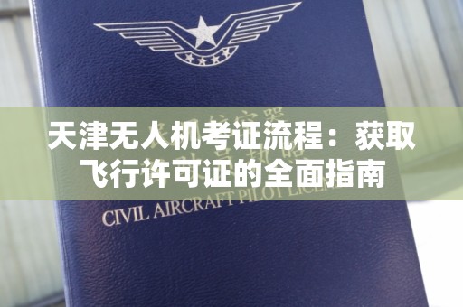 天津无人机考证流程：获取飞行许可证的全面指南