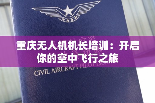 重庆无人机机长培训：开启你的空中飞行之旅