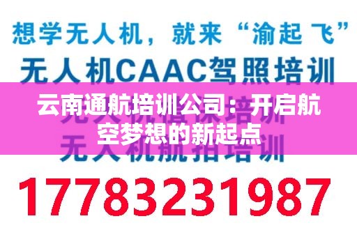 云南通航培训公司：开启航空梦想的新起点