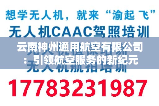 云南神州通用航空有限公司：引领航空服务的新纪元