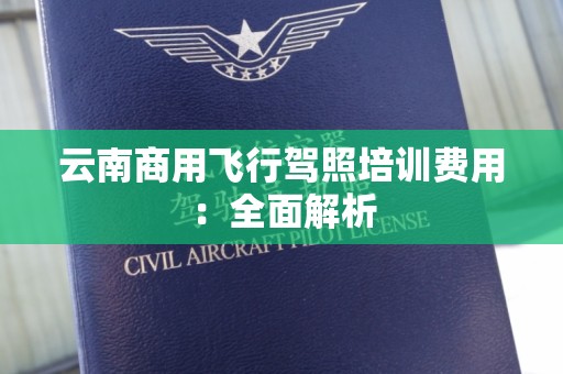 云南商用飞行驾照培训费用：全面解析
