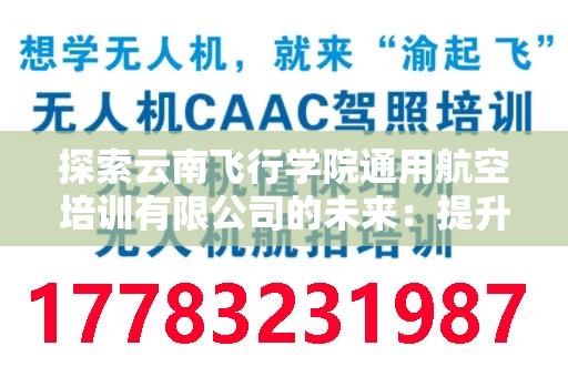 探索云南飞行学院通用航空培训有限公司的未来：提升您的飞行技能