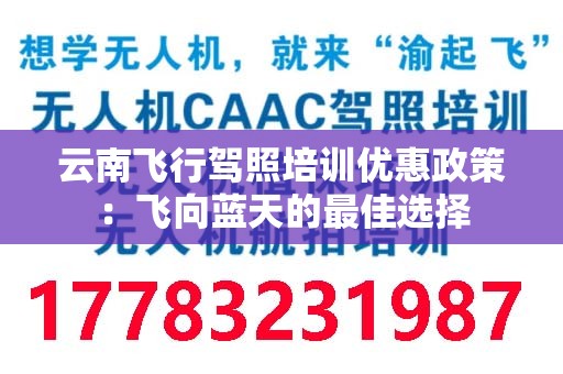 云南飞行驾照培训优惠政策：飞向蓝天的最佳选择