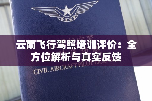 云南飞行驾照培训评价：全方位解析与真实反馈
