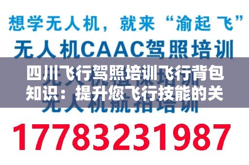 四川飞行驾照培训飞行背包知识：提升您飞行技能的关键
