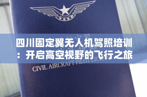 四川固定翼无人机驾照培训：开启高空视野的飞行之旅