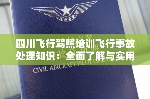 四川飞行驾照培训飞行事故处理知识：全面了解与实用指南