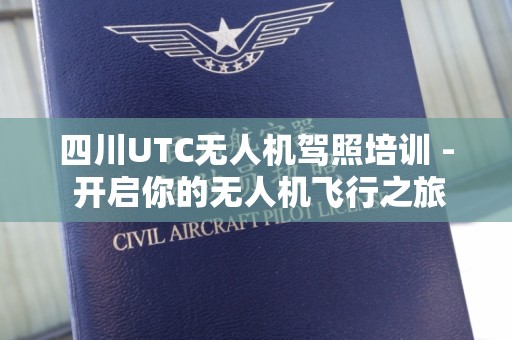 四川UTC无人机驾照培训 - 开启你的无人机飞行之旅