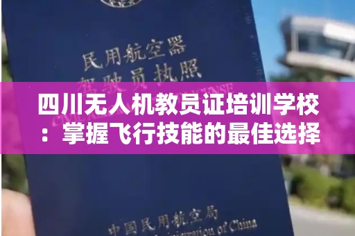 四川无人机教员证培训学校：掌握飞行技能的最佳选择