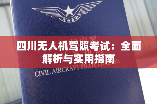四川无人机驾照考试：全面解析与实用指南