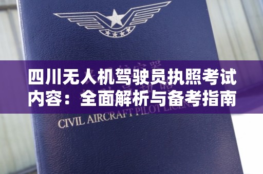 四川无人机驾驶员执照考试内容：全面解析与备考指南