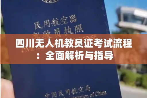 四川无人机教员证考试流程：全面解析与指导