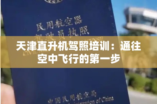 天津直升机驾照培训：通往空中飞行的第一步