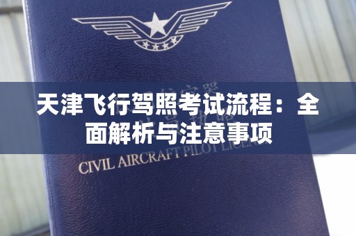 天津飞行驾照考试流程：全面解析与注意事项