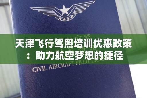 天津飞行驾照培训优惠政策：助力航空梦想的捷径