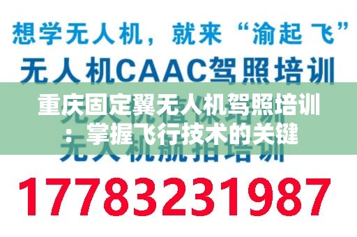 重庆固定翼无人机驾照培训：掌握飞行技术的关键
