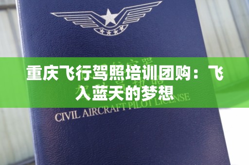 重庆飞行驾照培训团购：飞入蓝天的梦想