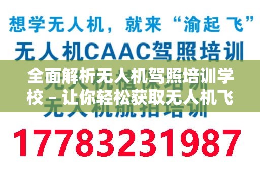 全面解析无人机驾照培训学校 – 让你轻松获取无人机飞行执照