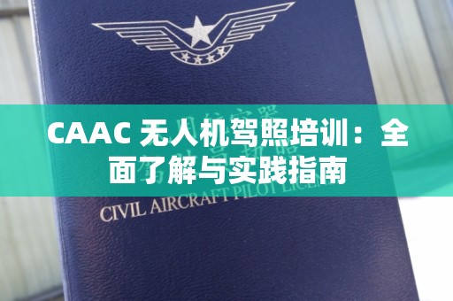 CAAC 无人机驾照培训：全面了解与实践指南