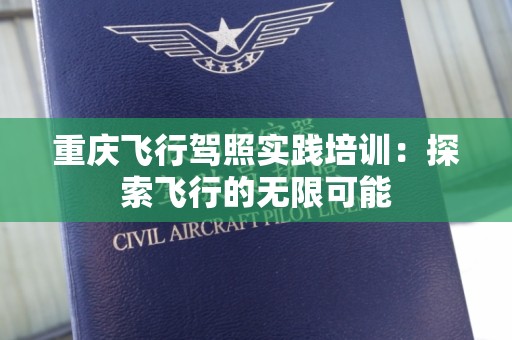重庆飞行驾照实践培训：探索飞行的无限可能