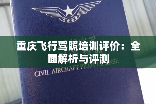 重庆飞行驾照培训评价：全面解析与评测