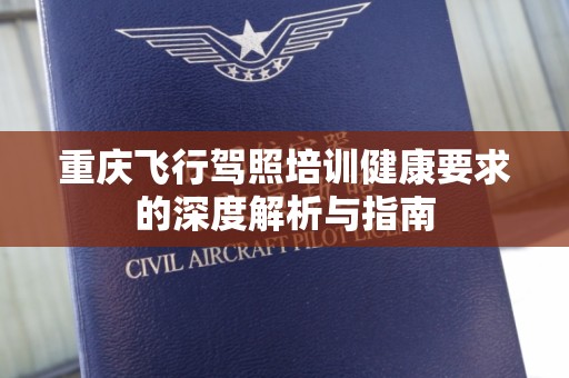 重庆飞行驾照培训健康要求的深度解析与指南