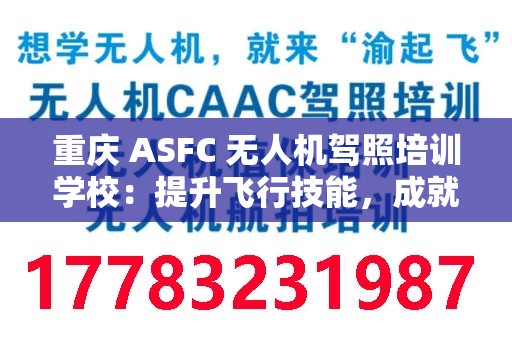 重庆 ASFC 无人机驾照培训学校：提升飞行技能，成就未来