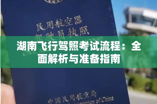 湖南飞行驾照考试流程：全面解析与准备指南