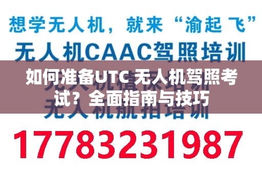 如何准备UTC 无人机驾照考试？全面指南与技巧