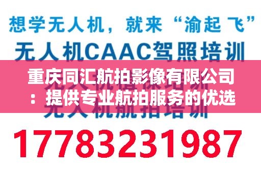 重庆同汇航拍影像有限公司：提供专业航拍服务的优选公司