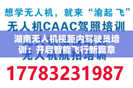 湖南无人机视距内驾驶员培训：开启智能飞行新篇章