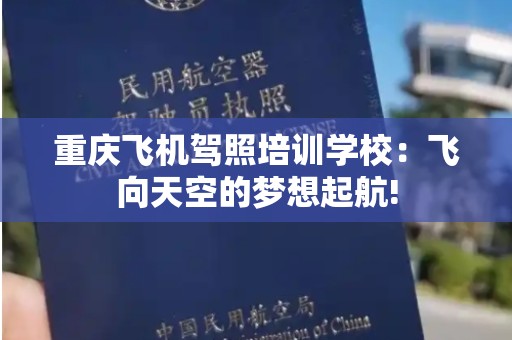 重庆飞机驾照培训学校：飞向天空的梦想起航!