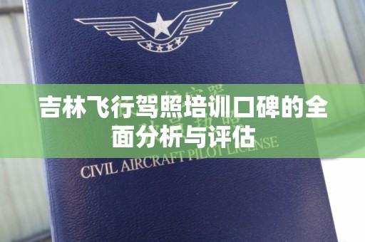 吉林飞行驾照培训口碑的全面分析与评估