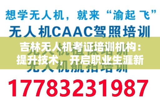 吉林无人机考证培训机构：提升技术，开启职业生涯新篇章