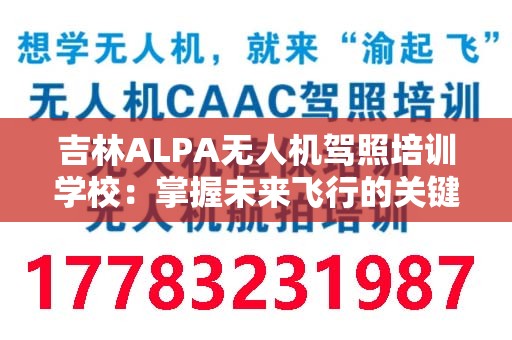 吉林ALPA无人机驾照培训学校：掌握未来飞行的关键
