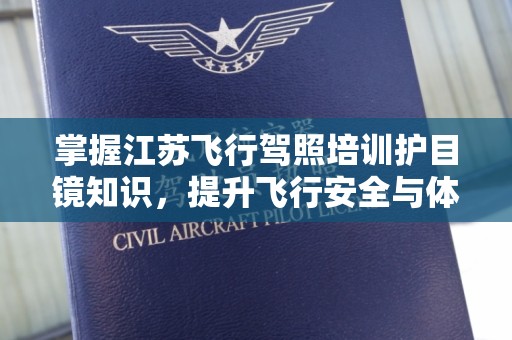 掌握江苏飞行驾照培训护目镜知识，提升飞行安全与体验