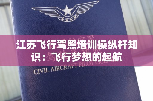 江苏飞行驾照培训操纵杆知识：飞行梦想的起航