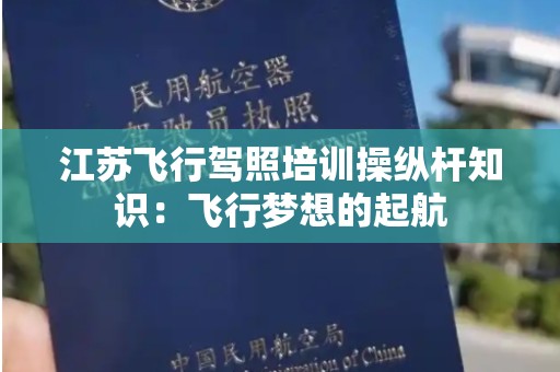 江苏飞行驾照培训操纵杆知识：飞行梦想的起航